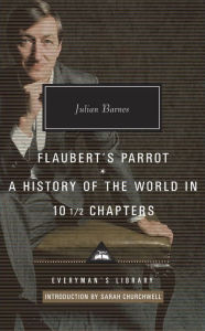 Title: Flaubert's Parrot, A History of the World in 10 1/2 Chapters: Introduction by Sarah Churchwell, Author: Julian Barnes