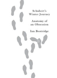 Title: Schubert's Winter Journey: Anatomy of an Obsession, Author: Ian Bostridge