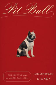 Title: Pit Bull: The Battle over an American Icon, Author: Bronwen Dickey