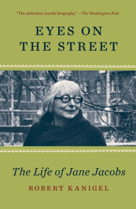 Title: Eyes on the Street: The Life of Jane Jacobs, Author: Robert Kanigel