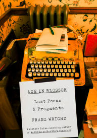 Title: Axe in Blossom: Last Poems & Fragments, Author: Franz Wright