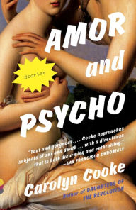 Title: Amor and Psycho: Stories, Author: Carolyn  Cooke