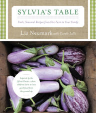 Title: Sylvia's Table: Fresh, Seasonal Recipes from Our Farm to Your Family, Author: Liz Neumark