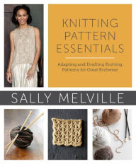 Title: Knitting Pattern Essentials: Adapting and Drafting Knitting Patterns for Great Knitwear, Author: Sally Melville