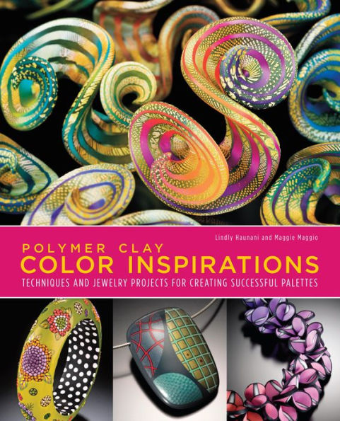 Polymer Clay Color Inspirations: Techniques and Jewelry Projects for Creating Successful Palettes