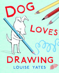 Title: Dog Loves Drawing, Author: Louise Yates
