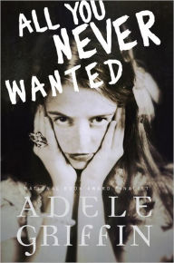 Title: All You Never Wanted, Author: Adele Griffin