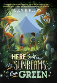 Title: Here Where the Sunbeams Are Green, Author: Helen Phillips