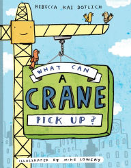 Title: What Can a Crane Pick Up?, Author: Rebecca Kai Dotlich