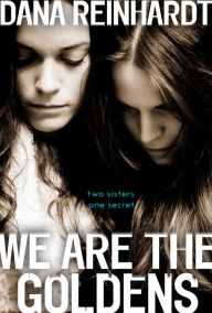 Title: We Are the Goldens, Author: Dana Reinhardt
