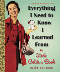 Title: Everything I Need to Know I Learned From a Little Golden Book, Author: Diane Muldrow
