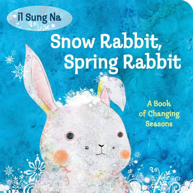 Snow Rabbit, Spring Rabbit: A Book of Changing Seasons by Il Sung Na ...