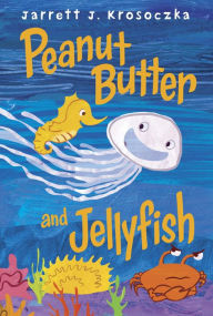 Title: Peanut Butter and Jellyfish, Author: Jarrett J. Krosoczka