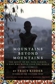 Title: Mountains Beyond Mountains (Adapted for Young People): The Quest of Dr. Paul Farmer, A Man Who Would Cure the World, Author: Tracy Kidder
