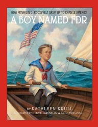 Title: A Boy Named FDR: How Franklin D. Roosevelt Grew Up to Change America, Author: Kathleen Krull