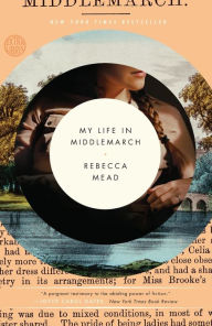 Title: My Life in Middlemarch: A Memoir, Author: Rebecca Mead