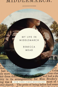 Title: My Life in Middlemarch: A Memoir, Author: Rebecca Mead