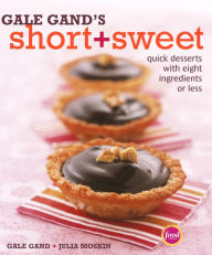Title: Gale Gand's Short and Sweet: Quick Desserts with Eight Ingredients or Less: A Cookbook, Author: Gale Gand