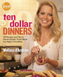 Ten Dollar Dinners: 140 Recipes & Tips to Elevate Simple, Fresh Meals Any Night of the Week : A Cookbook