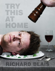 Title: Try This at Home: Recipes from My Head to Your Plate: A Cookbook, Author: Richard Blais