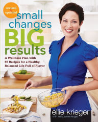 Title: Small Changes, Big Results, Revised and Updated: A Wellness Plan with 65 Recipes for a Healthy, Balanced Life Full of Flavor : A Cookbook, Author: Ellie Krieger