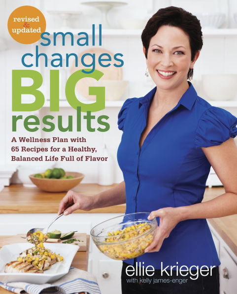 Small Changes, Big Results, Revised and Updated: A Wellness Plan with 65 Recipes for Healthy, Balanced Life Full of Flavor : Cookbook