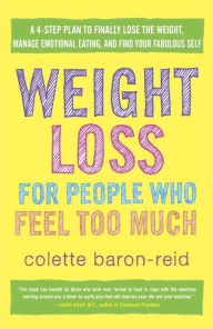 Title: Weight Loss for People Who Feel Too Much: A 4-Step Plan to Finally Lose the Weight, Manage Emotional Eating, and Find Your Fabulous Self, Author: Colette Baron-Reid