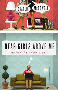 Title: Dear Girls Above Me: Inspired by a True Story, Author: Charles McDowell