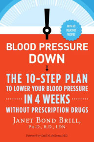 Title: Blood Pressure Down: The 10-Step Plan to Lower Your Blood Pressure in 4 Weeks--Without Prescription Drugs, Author: Janet Bond Brill PhD RD