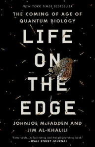 Title: Life on the Edge: The Coming of Age of Quantum Biology, Author: Johnjoe McFadden