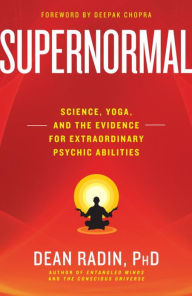 Title: Supernormal: Science, Yoga, and the Evidence for Extraordinary Psychic Abilities, Author: Dean Radin PhD