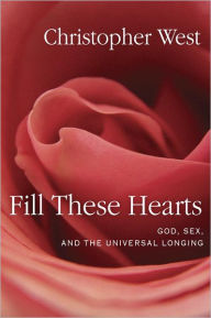 Title: Fill These Hearts: God, Sex, and the Universal Longing, Author: Christopher West