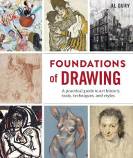 Title: Foundations of Drawing: A Practical Guide to Art History, Tools, Techniques, and Styles, Author: Al Gury