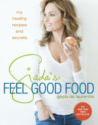 Title: Giada's Feel Good Food: My Healthy Recipes and Secrets: A Cookbook, Author: Giada De Laurentiis