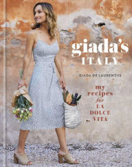 Title: Giada's Italy: My Recipes for La Dolce Vita: A Cookbook, Author: Giada De Laurentiis