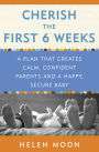 Cherish the First Six Weeks: A Plan that Creates Calm, Confident Parents and a Happy, Secure Baby