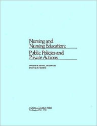 Title: Nursing and Nursing Education: Public Policies and Private Actions, Author: Institute of Medicine