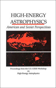 Title: High-Energy Astrophysics: American and Soviet Perspectives/Proceedings from the U.S.-U.S.S.R. Workshop on High-Energy Astrophysics, Author: National Academy of Sciences