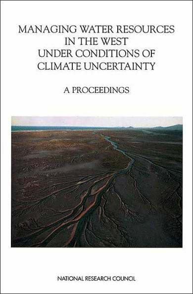 Managing Water Resources in the West Under Conditions of Climate Uncertainty: A Proceedings