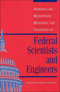 Title: Improving the Recruitment, Retention, and Utilization of Federal Scientists and Engineers, Author: National Research Council