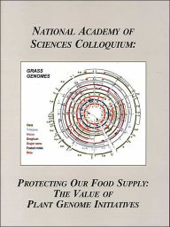 Title: (NAS Colloquium) Protecting Our Food Supply: The Value of Plant Genome Initiatives, Author: Proceedings of the National Academy of Sciences