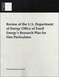 Title: Review of the U.S. Department of Energy Office of Fossil Energy's Research Plan for Fine Particulates, Author: National Research Council
