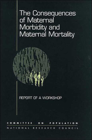 The Consequences of Maternal Morbidity and Maternal Mortality: Report of a Workshop