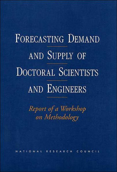 Forecasting Demand and Supply of Doctoral Scientists and Engineers: Report of a Workshop on Methodology