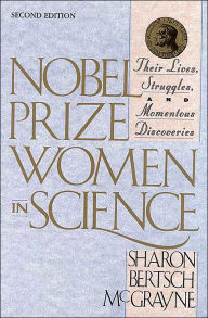 Title: Nobel Prize Women in Science: Their Lives, Struggles, and Momentous Discoveries: Second Edition / Edition 2, Author: Sharon Bertsch McGrayne