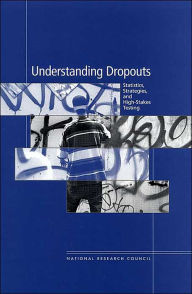 Title: Understanding Dropouts: Statistics, Strategies, and High-Stakes Testing, Author: National Research Council