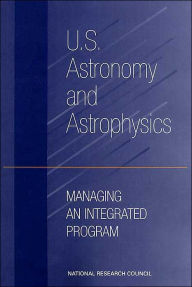 Title: U.S. Astronomy and Astrophysics: Managing an Integrated Program, Author: National Research Council