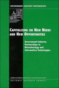 Title: Capitalizing on New Needs and New Opportunities: Government-Industry Partnerships in Biotechnology and Information Technologies, Author: National Research Council