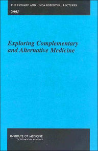 Title: The Richard and Hinda Rosenthal Lectures -- 2001: Exploring Complementary and Alternative Medicine, Author: Institute of Medicine