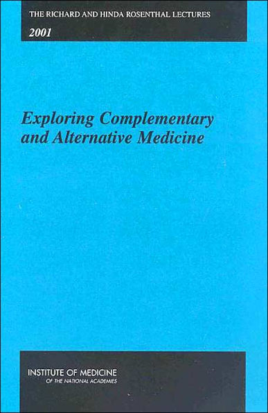 The Richard and Hinda Rosenthal Lectures -- 2001: Exploring Complementary and Alternative Medicine